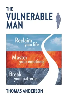 Zraniteľný človek: Zlomte svoje vzorce. Ovládajte svoje emócie. Získajte späť svoj život. - The Vulnerable Man: Break your patterns. Master your emotions. Reclaim your life.