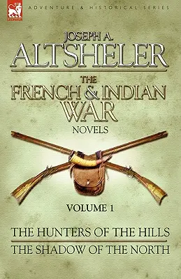 Romány o francúzskej a indiánskej vojne: 1 - Lovci z vrchov a Tieň severu - The French & Indian War Novels: 1-The Hunters of the Hills & The Shadow of the North