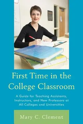 Prvýkrát v školskej triede: Príručka pre asistentov učiteľov, inštruktorov a nových profesorov na všetkých vysokých školách - First Time in the College Classroom: A Guide for Teaching Assistants, Instructors, and New Professors at All Colleges and Universities