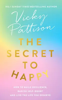 Tajomstvo šťastia: Ako si vybudovať odolnosť, zahnať pochybnosti o sebe samom a žiť život, aký si zaslúžite - The Secret to Happy: How to Build Resilience, Banish Self-Doubt and Live the Life You Deserve