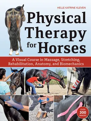 Fyzikálna terapia pre kone: Vizuálny kurz masáže, strečingu, rehabilitácie, anatómie a biomechaniky - Physical Therapy for Horses: A Visual Course in Massage, Stretching, Rehabilitation, Anatomy, and Biomechanics