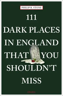 111 temných miest v Anglicku, ktoré by ste nemali vynechať - 111 Dark Places in England That You Shouldn't Miss