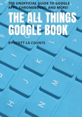 Kniha Všetko o Google: Všetko o Google: Neoficiálny sprievodca aplikáciami Google, Chromebookmi a ďalšími zariadeniami! - The All Things Google Book: The Unofficial Guide to Google Apps, Chromebooks, and More!