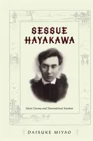 Sessue Hayakawa: Nemý film a nadnárodná hviezda - Sessue Hayakawa: Silent Cinema and Transnational Stardom