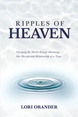 Vlnenie neba: Zmeny sveta prostredníctvom mentoringu - jeden učednícky vzťah za druhým - Ripples of Heaven: Changing the World through Mentoring - One Discipleship Relationship at a Time