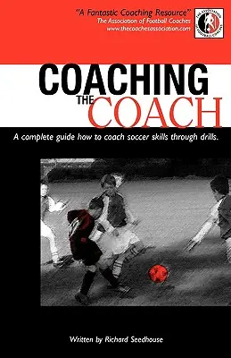 Tréning trénera - kompletná príručka Ako trénovať futbalové zručnosti prostredníctvom cvičení - Coaching the Coach - A Complete Guide How to Coach Soccer Skills Through Drills