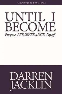 Kým sa stanem: Cieľ, vytrvalosť, výplata - Until I Become: Purpose, Perseverance, Payoff