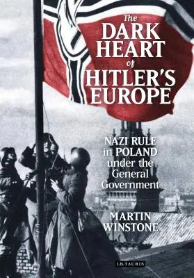 Temné srdce Hitlerovej Európy: Nacistická vláda v Poľsku pod generálnou vládou - The Dark Heart of Hitler's Europe: Nazi Rule in Poland Under the General Government