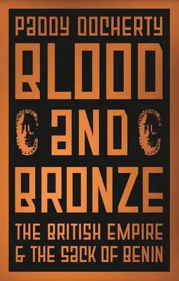 Krv a bronz: Britské impérium a plienenie Beninu - Blood and Bronze: The British Empire and the Sack of Benin