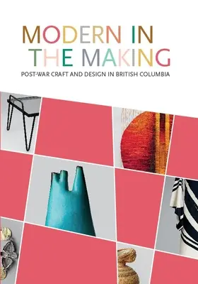 Moderné v procese tvorby: Poválečné remeslo a dizajn v Britskej Kolumbii - Modern in the Making: Post-War Craft and Design in British Columbia