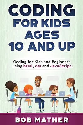 Kódovanie pre deti od 10 rokov: Kódovanie pre deti a začiatočníkov s využitím html, css a JavaScript - Coding for Kids Ages 10 and Up: Coding for Kids and Beginners using html, css and JavaScript
