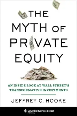 Mýtus súkromného kapitálu: Pohľad zvnútra na transformačné investície Wall Street - The Myth of Private Equity: An Inside Look at Wall Street's Transformative Investments