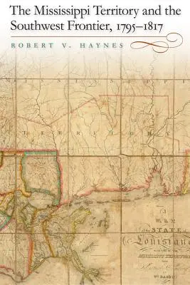 Územie Mississippi a juhozápadná hranica, 1795-1817 - The Mississippi Territory and the Southwest Frontier, 1795-1817