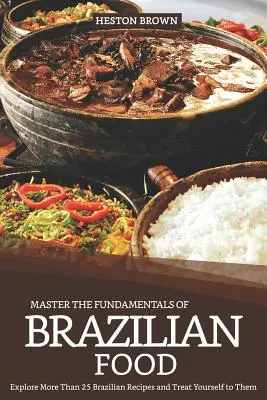 Ovládnite základy brazílskej kuchyne: Preskúmajte viac ako 25 brazílskych receptov a doprajte si ich - Master the Fundamentals of Brazilian Food: Explore More Than 25 Brazilian Recipes and Treat Yourself to Them