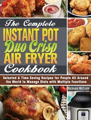 Kompletná kuchárska kniha Instant Pot Duo Crisp Air Fryer: Knižná publikácia: Vybrané a časovo úsporné recepty pre ľudí na celom svete na zvládnutie diét s viacerými jedlami - The Complete Instant Pot Duo Crisp Air Fryer Cookbook: Selected & Time Saving Recipes for People All Around the World to Manage Diets with Multiple Fu