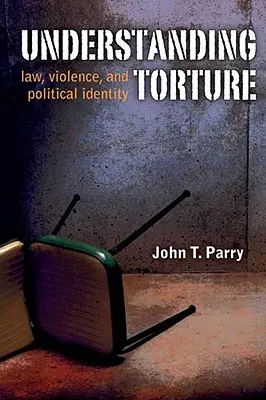 Pochopenie mučenia: Právo, násilie a politická identita - Understanding Torture: Law, Violence, and Political Identity