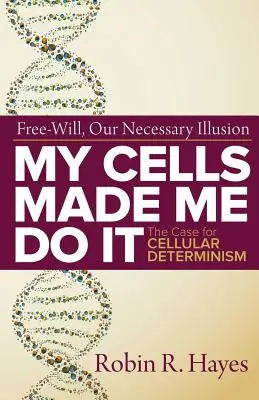 Prinútili ma k tomu moje bunky: Prípad bunkového determinizmu - My Cells Made Me Do it: The Case for Cellular Determinism
