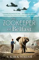 Zookeeper of Belfast - Historický román z obdobia 2. svetovej vojny, ktorý je založený na neuveriteľnom skutočnom príbehu - Zookeeper of Belfast - A heart-stopping WW2 historical novel based on an incredible true story