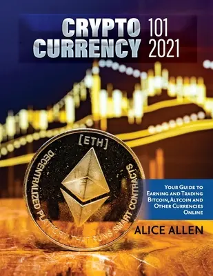 Kryptomeny 101 2021: 2021: Váš sprievodca zarábaním a obchodovaním s bitcoinmi, altcoinmi a inými menami online - Cryptocurrency 101 2021: Your Guide to Earning and Trading Bitcoin, Altcoin and Other Currencies Online