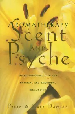 Aromaterapia: Vôňa a psychika: Vôňa a vôňa: esenciálne oleje pre fyzickú a emocionálnu pohodu - Aromatherapy: Scent and Psyche: Using Essential Oils for Physical and Emotional Well-Being