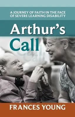 Arthurovo volanie: Cesta viery tvárou v tvár ťažkej poruche učenia - Arthur's Call: A Journey Of Faith In The Face Of Severe Learning Disability
