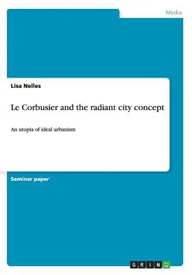 Le Corbusier a koncepcia žiarivého mesta: Utópia ideálneho urbanizmu - Le Corbusier and the radiant city concept: An utopia of ideal urbanism