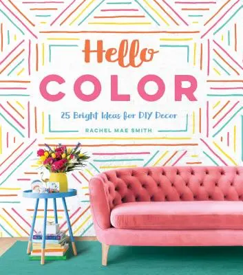 Hello Color: 25 žiarivých nápadov na dekorácie pre domácich majstrov - Hello Color: 25 Bright Ideas for DIY Decor