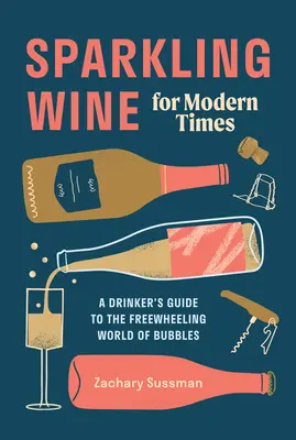Šumivé víno pre modernú dobu: Sprievodca pitím v slobodnom svete bubliniek - Sparkling Wine for Modern Times: A Drinker's Guide to the Freewheeling World of Bubbles