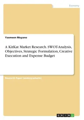 Eine KitKat-Marktforschung. SWOT-Analyse, Zielsetzung, strategische Formulierung, kreative Umsetzung und Ausgabenbudget - A KitKat Market Research. SWOT-Analysis, Objectives, Strategic Formulation, Creative Execution and Expense Budget