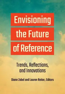Predstavy o budúcnosti referencie: Trendy, úvahy a inovácie - Envisioning the Future of Reference: Trends, Reflections, and Innovations