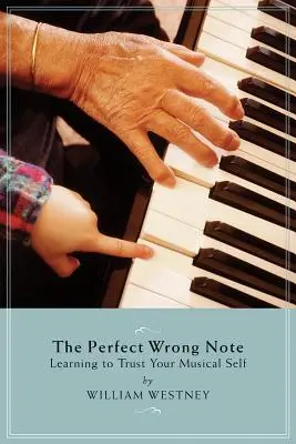 Dokonalá nesprávna nota: Naučte sa dôverovať svojmu hudobnému ja - The Perfect Wrong Note: Learning to Trust Your Musical Self