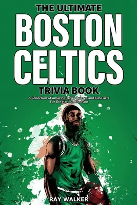 Najlepšia kniha o Boston Celtics: Kniha: Zbierka úžasných kvízov a zábavných faktov pre zarytých fanúšikov Celtics! - The Ultimate Boston Celtics Trivia Book: A Collection of Amazing Trivia Quizzes and Fun Facts for Die-Hard Celtics Fans!