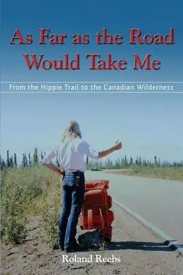 Kam až ma cesta zavedie: Od hippie trailu po kanadskú divočinu - As Far as the Road Would Take Me: From the Hippie Trail to the Canadian Wilderness