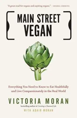 Main Street Vegan: Všetko, čo potrebujete vedieť, aby ste sa zdravo stravovali a žili súcitne v reálnom svete - Main Street Vegan: Everything You Need to Know to Eat Healthfully and Live Compassionately in the Real World