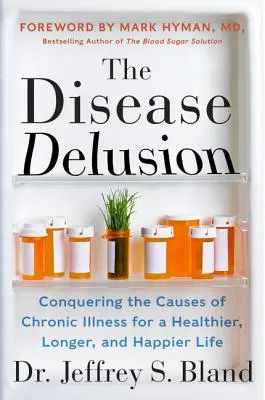 The Disease Delusion: Prekonanie príčin chronických ochorení pre zdravší, dlhší a šťastnejší život - The Disease Delusion: Conquering the Causes of Chronic Illness for a Healthier, Longer, and Happier Life