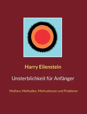 Unsterblichkeit fr Anfnger: Mýty, metódy, motivácia a problémy - Unsterblichkeit fr Anfnger: Mythen, Methoden, Motivationen und Probleme