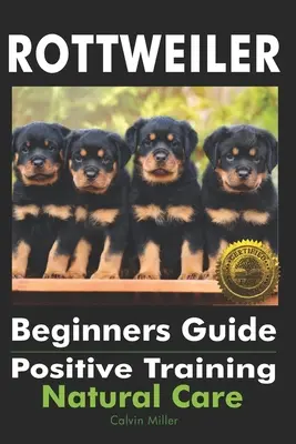 Sprievodca rotvajlera pre začiatočníkov: Pozitívny výcvik, prirodzená starostlivosť - Rottweiler Beginners Guide: Positive Training, Natural Care