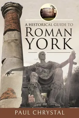 Historický sprievodca rímskym Yorkom - A Historical Guide to Roman York