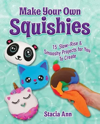 Vyrobte si vlastné squishies: 15 projektov na pomalé a hladké tvorenie - Make Your Own Squishies: 15 Slow-Rise and Smooshy Projects for You to Create