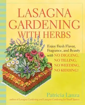Lasagne Záhradníctvo s bylinkami: Vychutnajte si čerstvú chuť, vôňu a krásu bez kopania, obrábania pôdy, pletia a žartov! - Lasagna Gardening with Herbs: Enjoy Fresh Flavor, Fragrance, and Beauty with No Digging, No Tilling, No Weeding, No Kidding!