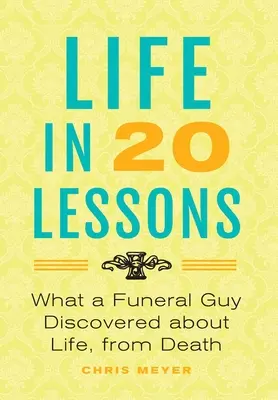 Život v 20 lekciách: : Čo objavil chlapík z pohrebného ústavu o živote, od smrti - Life In 20 Lessons: : What A Funeral Guy Discovered About Life, From Death