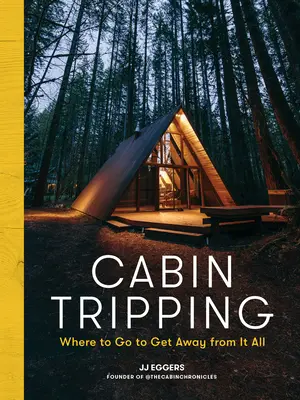 Cabin Tripping: Kam ísť, aby ste od všetkého utiekli - Cabin Tripping: Where to Go to Get Away from It All