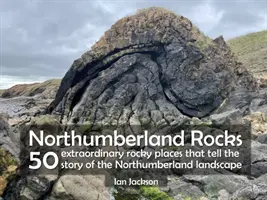 Northumberlandské skaly - 50 neobyčajných skalných miest, ktoré rozprávajú príbeh krajiny Northumberlandu - Northumberland Rocks - 50 Extraordinary Rocky Places That Tell The Story of the Northumberland Landscape