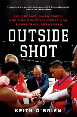 Vonkajší záber: Veľké sny, ťažké časy a snaha jedného okresu o basketbalovú veľkosť - Outside Shot: Big Dreams, Hard Times, and One County's Quest for Basketball Greatness