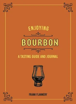 Vychutnávanie Bourbonu: Vychutnávanie burbonu: Sprievodca a denník ochutnávania - Enjoying Bourbon: A Tasting Guide and Journal