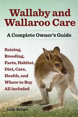 Wallaby a Wallaroo Care. Chov, rozmnožovanie, fakty, životné prostredie, strava, starostlivosť, zdravie a kde kúpiť, všetko v cene. kompletná príručka pre majiteľa - Wallaby and Wallaroo Care. Raising, Breeding, Facts, Habitat, Diet, Care, Health, and Where to Buy All Included. a Complete Owner's Guide