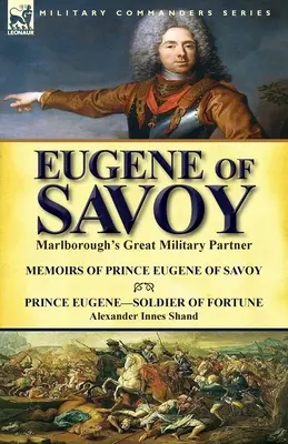 Eugen Savojský: Marlboroughov veľký vojenský partner - Spomienky princa Eugena Savojského & Princ Eugen - vojak šťastia Alexander - Eugene of Savoy: Marlborough's Great Military Partner-Memoirs of Prince Eugene of Savoy & Prince Eugene-Soldier of Fortune by Alexander