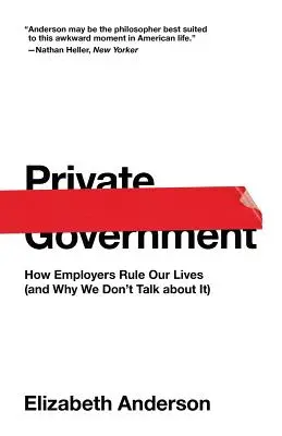 Súkromná vláda: Ako zamestnávatelia riadia naše životy (a prečo o tom nehovoríme) - Private Government: How Employers Rule Our Lives (and Why We Don't Talk about It)