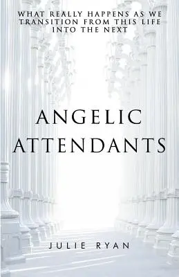 Anjelskí služobníci: Čo sa skutočne deje pri prechode z tohto života do ďalšieho - Angelic Attendants: What Really Happens As We Transition From This Life Into The Next