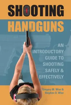 Streľba z ručných zbraní: Úvodná príručka o bezpečnej a efektívnej streľbe - Shooting Handguns: An Introductory Guide to Shooting Safely and Effectively